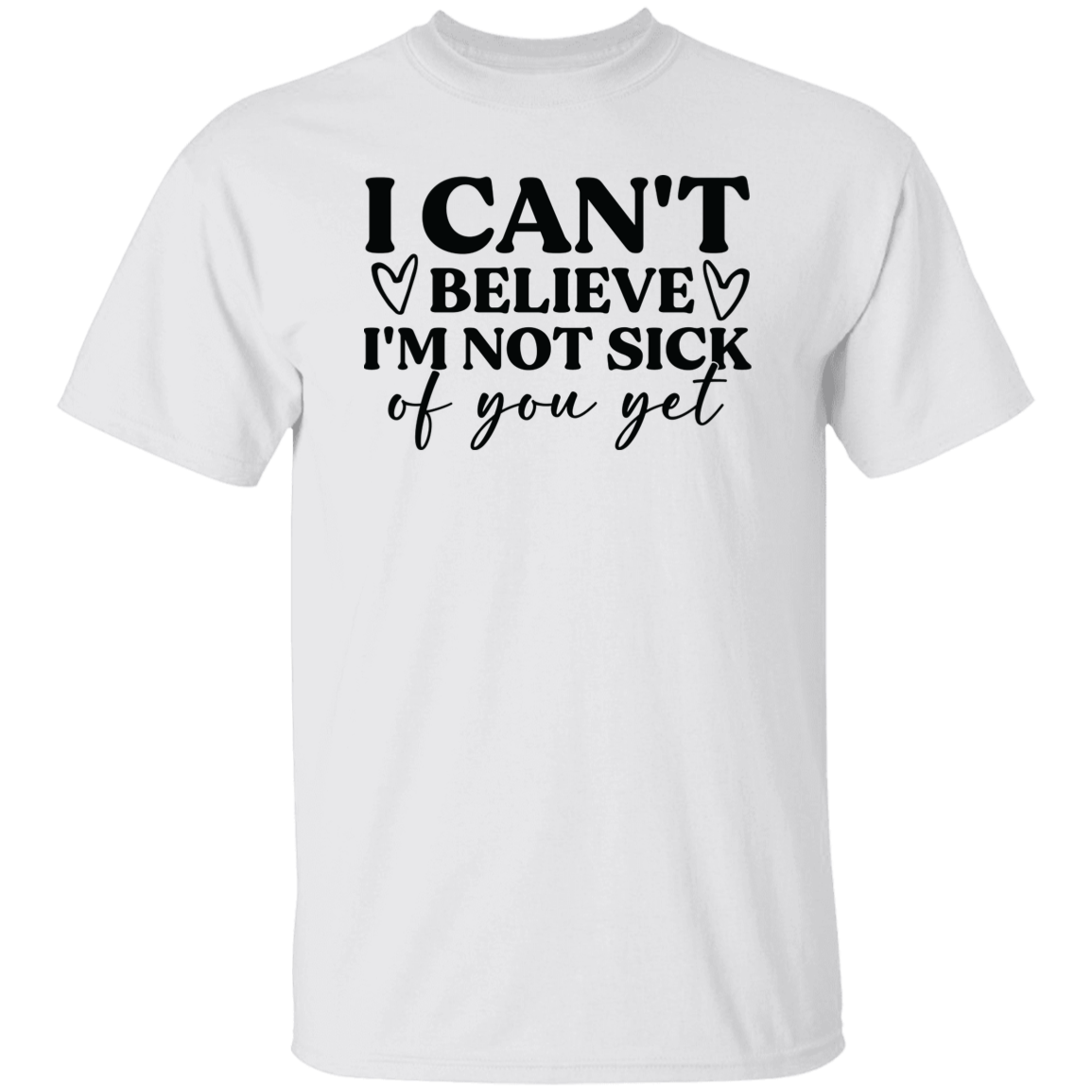 I Can't Believe I'm Not Sick of You Yet Shirt/Sweater
