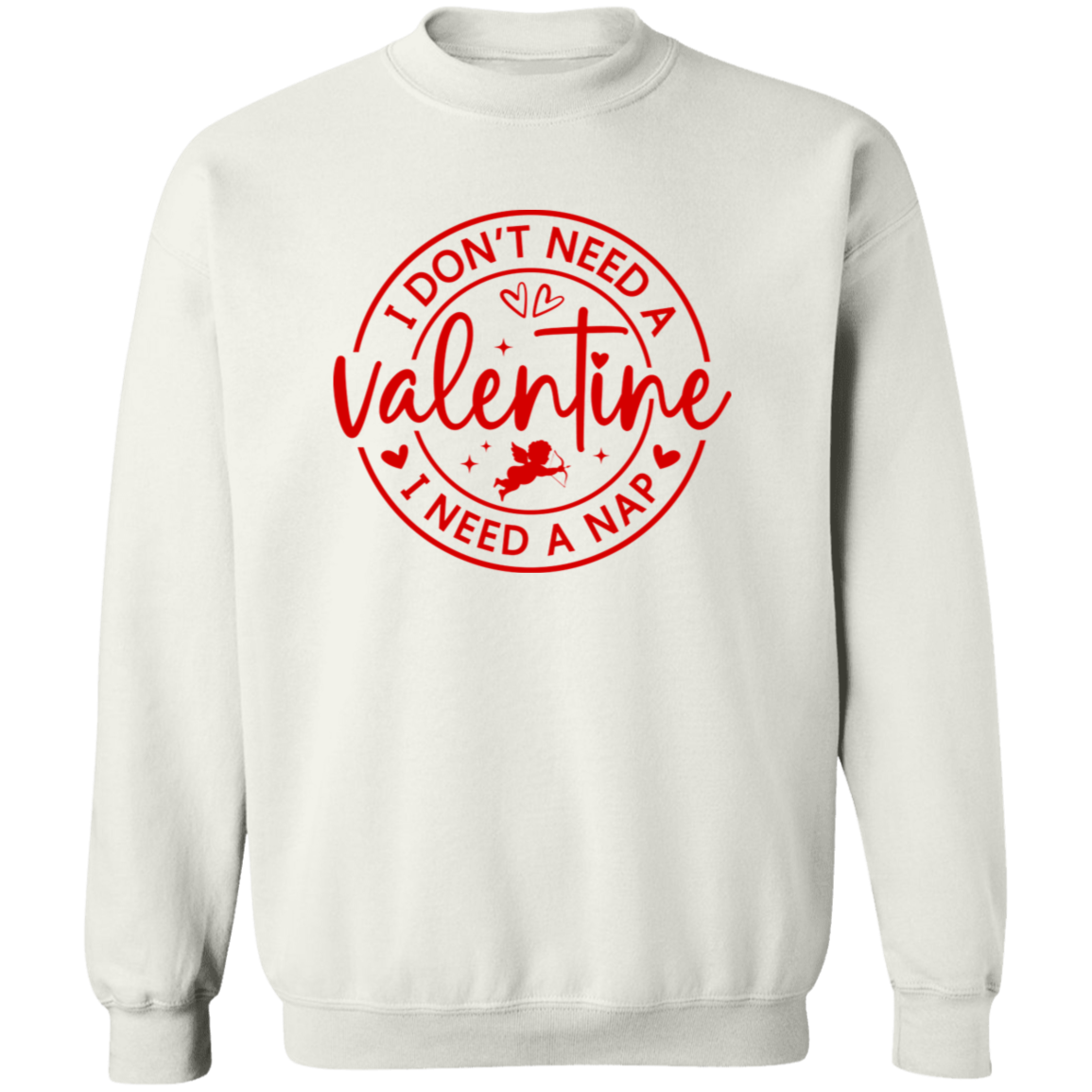 I Don't Need A Valentine, I Need a Nap Shirt/Sweater