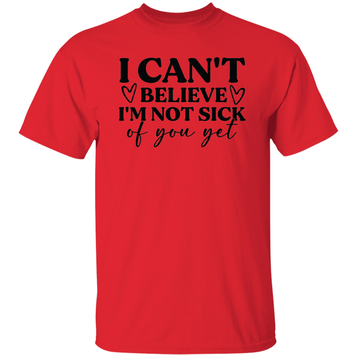 I Can't Believe I'm Not Sick of You Yet Shirt/Sweater
