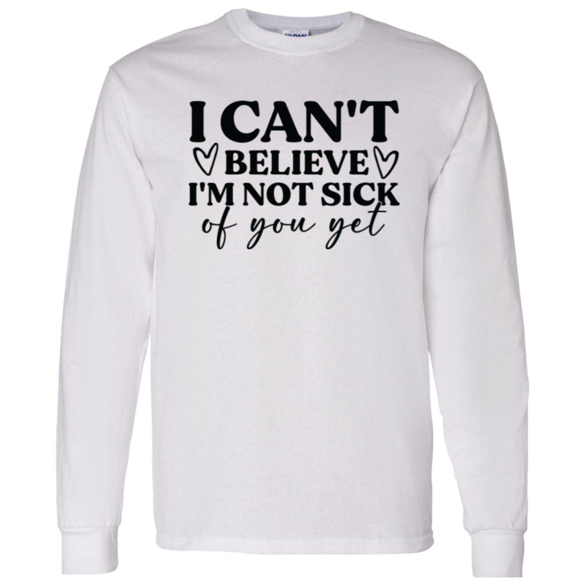 I Can't Believe I'm Not Sick of You Yet Shirt/Sweater