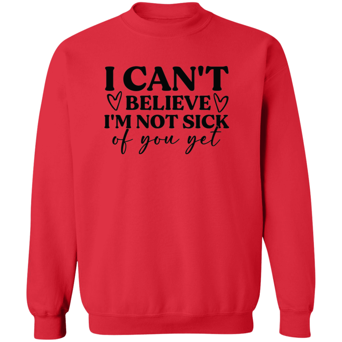 I Can't Believe I'm Not Sick of You Yet Shirt/Sweater