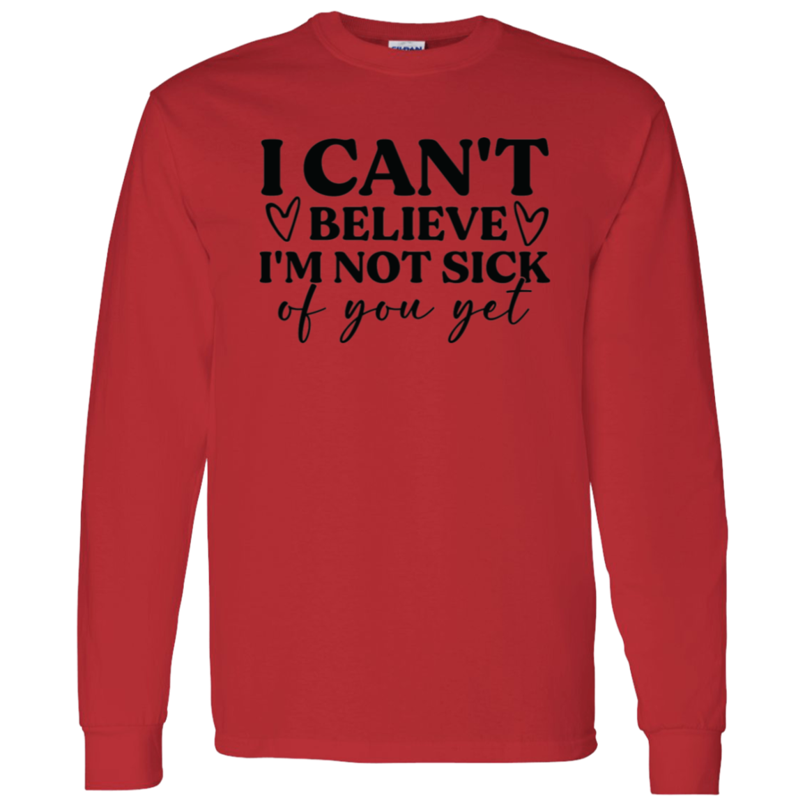 I Can't Believe I'm Not Sick of You Yet Shirt/Sweater