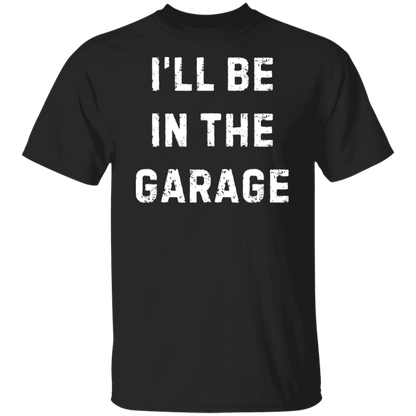 I'll Be in the Garage T-Shirt