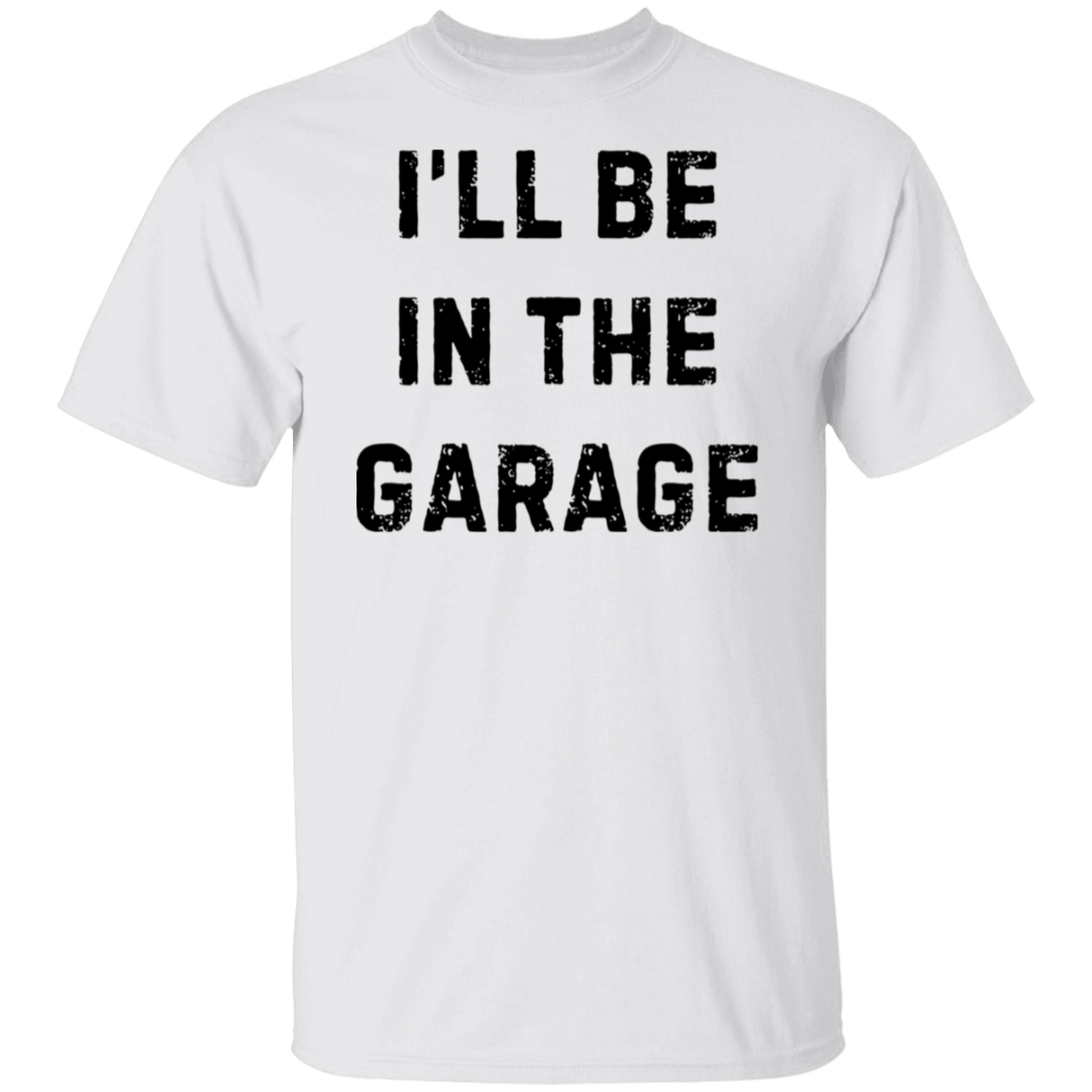 I'll Be in the Garage T-Shirt